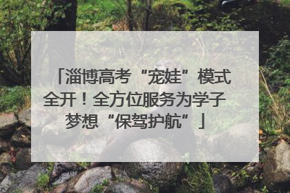 淄博高考“宠娃”模式全开！全方位服务为学子梦想“保驾护航”