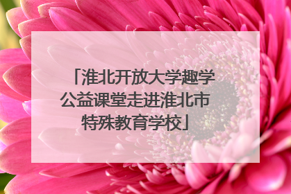淮北开放大学趣学公益课堂走进淮北市特殊教育学校