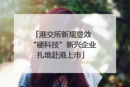 港交所新规显效 “硬科技”新兴企业扎堆赴港上市