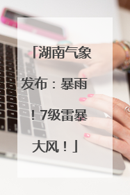 湖南气象发布：暴雨！7级雷暴大风！