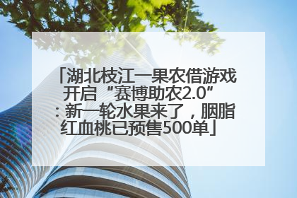 湖北枝江一果农借游戏开启“赛博助农2.0”：新一轮水果来了，胭脂红血桃已预售500单
