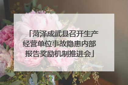 菏泽成武县召开生产经营单位事故隐患内部报告奖励机制推进会