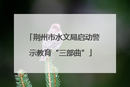 荆州市水文局启动警示教育“三部曲”