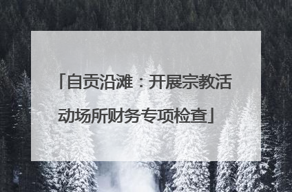 自贡沿滩：开展宗教活动场所财务专项检查