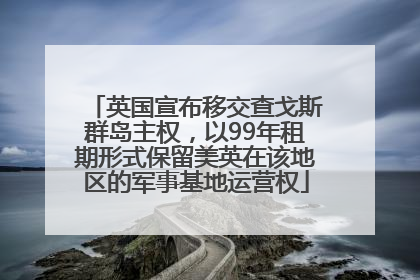 英国宣布移交查戈斯群岛主权，以99年租期形式保留美英在该地区的军事基地运营权
