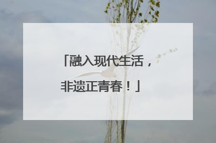 融入现代生活，非遗正青春！
