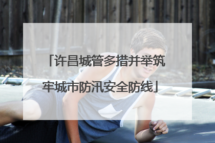 许昌城管多措并举筑牢城市防汛安全防线