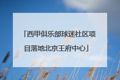 西甲俱乐部球迷社区项目落地北京王府中心