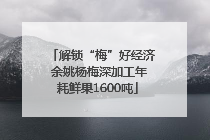 解锁“梅”好经济 余姚杨梅深加工年耗鲜果1600吨