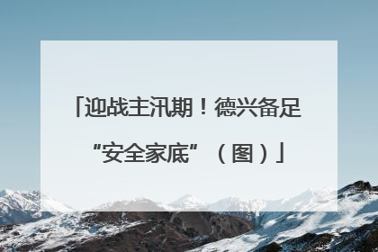 迎战主汛期！德兴备足“安全家底”（图）