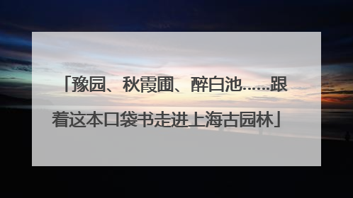 豫园、秋霞圃、醉白池……跟着这本口袋书走进上海古园林