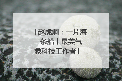 赵虎炯：一片海 一条船丨最美气象科技工作者