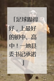 足球踢得好，上最好的初中、高中！一地县委书记承诺