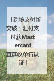 跨境支付新突破：汇付支付获Mastercard直连收单行认证
