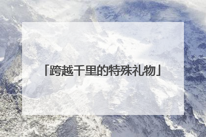 跨越千里的特殊礼物