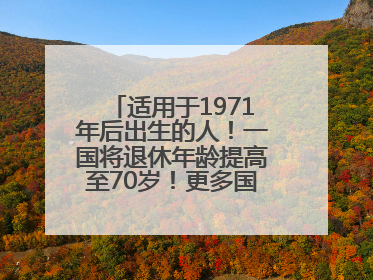 适用于1971年后出生的人！一国将退休年龄提高至70岁！更多国家或将逐步跟进