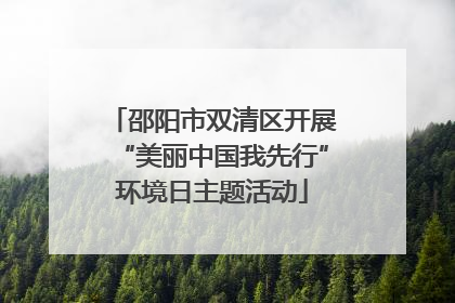 邵阳市双清区开展“美丽中国我先行”环境日主题活动