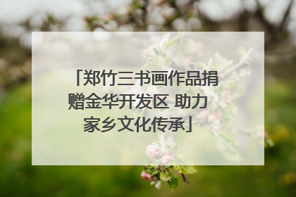 郑竹三书画作品捐赠金华开发区 助力家乡文化传承