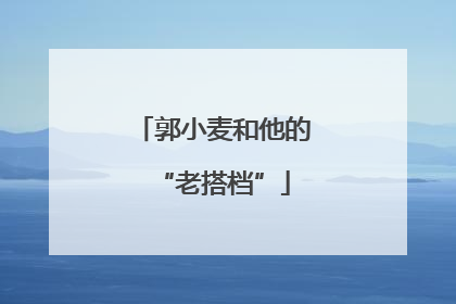 郭小麦和他的“老搭档”