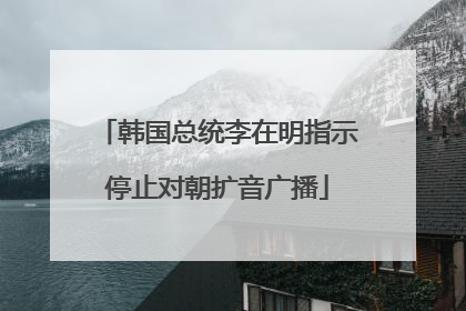 韩国总统李在明指示停止对朝扩音广播