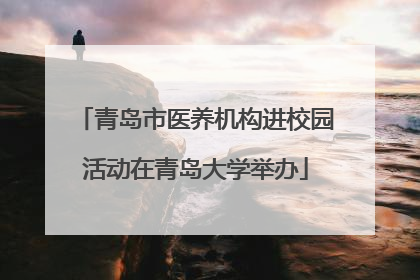 青岛市医养机构进校园活动在青岛大学举办