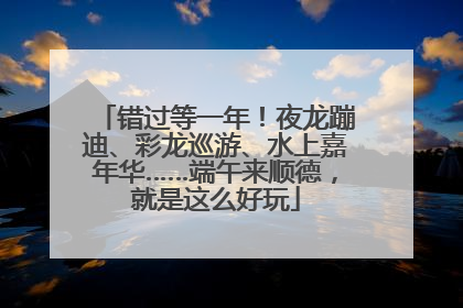 错过等一年!夜龙蹦迪、彩龙巡游、水上嘉年华……端午来顺德,就是这么好玩