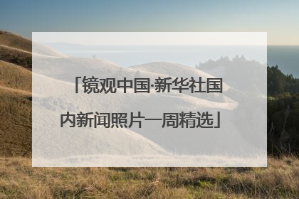 镜观中国·新华社国内新闻照片一周精选