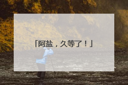 阿盐，久等了！