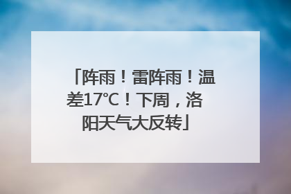 阵雨！雷阵雨！温差17℃！下周，洛阳天气大反转