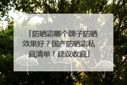 防晒霜哪个牌子防晒效果好？国产防晒霜私藏清单！建议收藏