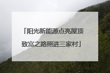 阳光新能源点亮屋顶 致富之路照进三家村