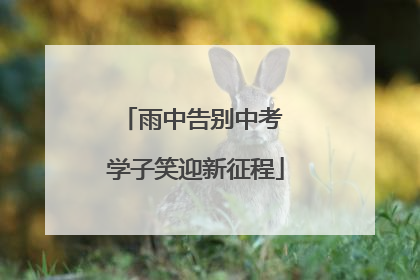雨中告别中考 学子笑迎新征程