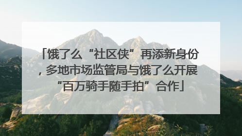 饿了么“社区侠”再添新身份，多地市场监管局与饿了么开展“百万骑手随手拍”合作