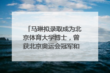 马琳拟录取成为北京体育大学博士，曾获北京奥运会冠军和4次世界杯冠军，张继科：他是神