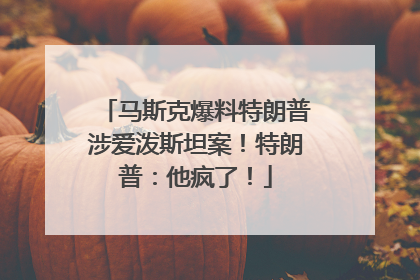 马斯克爆料特朗普涉爱泼斯坦案！特朗普：他疯了！