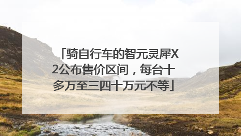 骑自行车的智元灵犀X2公布售价区间，每台十多万至三四十万元不等