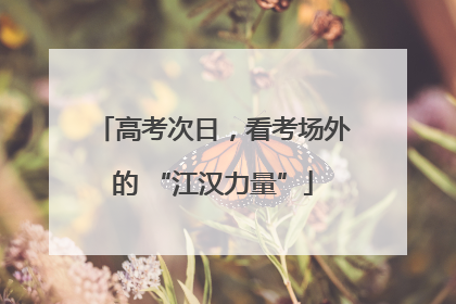 高考次日，看考场外的 “江汉力量”