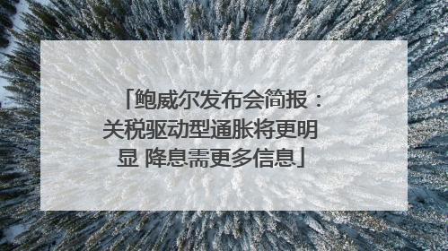 鲍威尔发布会简报：关税驱动型通胀将更明显 降息需更多信息