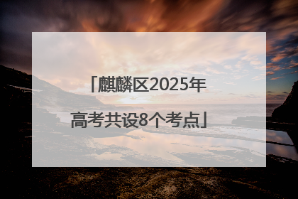 麒麟区2025年高考共设8个考点