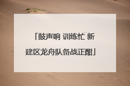 鼓声响 训练忙 新建区龙舟队备战正酣