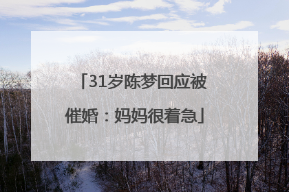 31岁陈梦回应被催婚：妈妈很着急