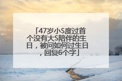 47岁小S度过首个没有大S陪伴的生日，被问如何过生日，回复6个字